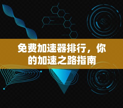 免费加速器排行,你的加速之路指南