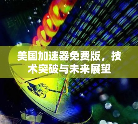 美国加速器免费版，技术突破与未来展望
