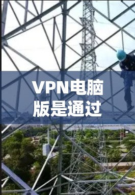 VPN电脑版是通过某种方式连接外部网络到个人电脑,以实现远程访问。以下是关于VPN电脑版的详细总结 VPN电脑版是通过某种方式连接外部网络到个人电脑,以实现远程访问。以下是关于VPN电脑版的详细总结
