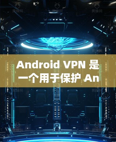 Android VPN 是一个用于保护 Android 用户数据和隐私的工具。它通过在 Android 系统上部署,提供了一个安全的网络连接方式。以下是关于 Android VPN 的一些关键点 Android VPN 是一个用于保护 Android 用户数据和隐私的工具。它通过在 Android 系统上部署,提供了一个安全的网络连接方式。以下是关于 Android VPN 的一些关键点