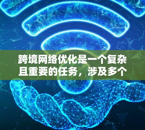 跨境网络优化是一个复杂且重要的任务,涉及多个方面,以确保网络性能、用户体验和数据安全。以下是一些关键点和优化策略 跨境网络优化是一个复杂且重要的任务,涉及多个方面,以确保网络性能、用户体验和数据安全。以下是一些关键点和优化策略