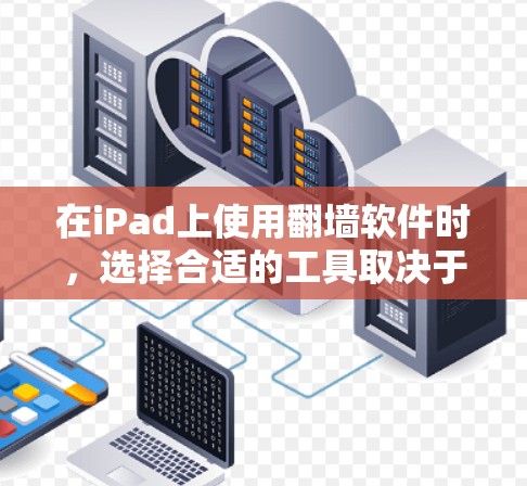 在iPad上使用翻墙软件时，选择合适的工具取决于用户的具体需求和预算。以下是一个结构化的推荐