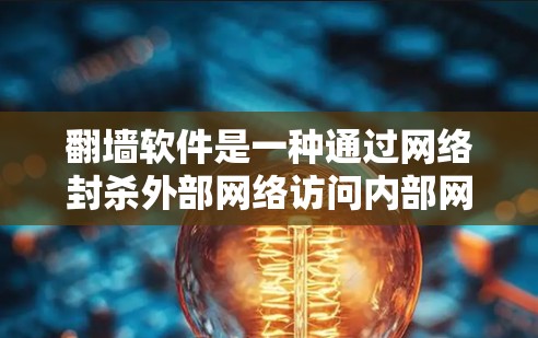 翻墙软件是一种通过网络封杀外部网络访问内部网络的技术手段,主要用于防范非法内容的传播和保护国家安全。以下是对使用翻墙软件访问国际新闻的详细解答 翻墙软件是一种通过网络封杀外部网络访问内部网络的技术手段,主要用于防范非法内容的传播和保护国家安全。以下是对使用翻墙软件访问国际新闻的详细解答