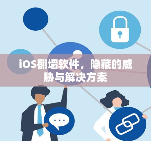 iOS翻墙软件，隐藏的威胁与解决方案