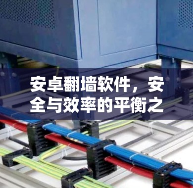 安卓翻墙软件,安全与效率的平衡之道 安卓翻墙软件,安全与效率的平衡之道