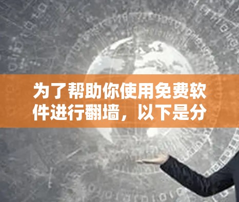为了帮助你使用免费软件进行翻墙，以下是分步骤的指南