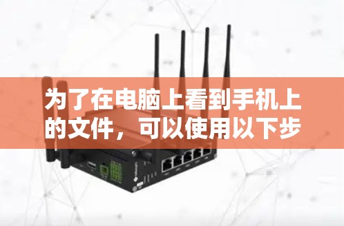 为了在电脑上看到手机上的文件,可以使用以下步骤 为了在电脑上看到手机上的文件,可以使用以下步骤