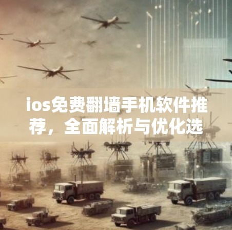 ios免费翻墙手机软件推荐，全面解析与优化选择