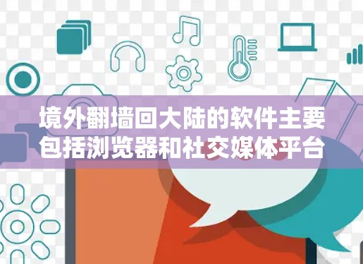 境外翻墙回大陆的软件主要包括浏览器和社交媒体平台,通过使用这些软件访问中国的合法网站。以下是详细的步骤说明 境外翻墙回大陆的软件主要包括浏览器和社交媒体平台,通过使用这些软件访问中国的合法网站。以下是详细的步骤说明