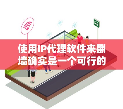使用IP代理软件来翻墙确实是一个可行的选择,但需要根据具体需求和工具的特点进行评估。以下是对这些IP代理软件在翻墙方面的详细分析 使用IP代理软件来翻墙确实是一个可行的选择,但需要根据具体需求和工具的特点进行评估。以下是对这些IP代理软件在翻墙方面的详细分析