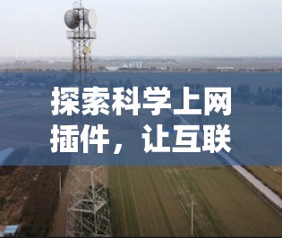 探索科学上网插件，让互联网更高效与安全