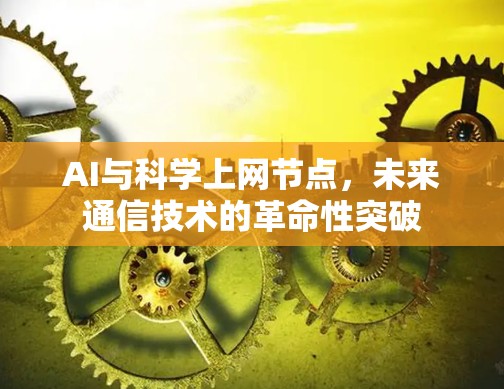 AI与科学上网节点,未来通信技术的革命性突破 AI与科学上网节点,未来通信技术的革命性突破