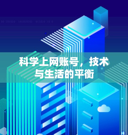 科学上网账号,技术与生活的平衡 科学上网账号,技术与生活的平衡