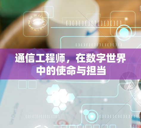 通信工程师，在数字世界中的使命与担当