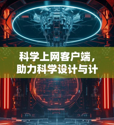 科学上网客户端，助力科学设计与计算的全新解决方案