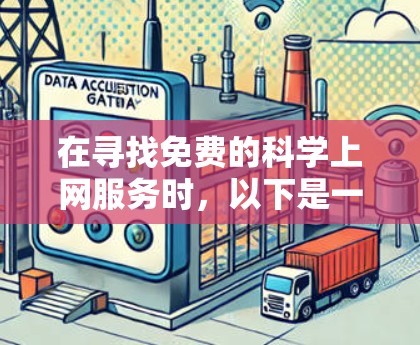 在寻找免费的科学上网服务时,以下是一个详细的总结和推荐 在寻找免费的科学上网服务时,以下是一个详细的总结和推荐