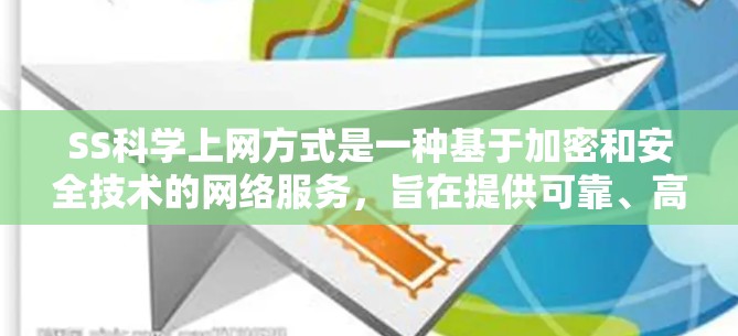 SS科学上网方式是一种基于加密和安全技术的网络服务，旨在提供可靠、高可用性和敏感数据保护的解决方案。以下是对该服务的详细总结