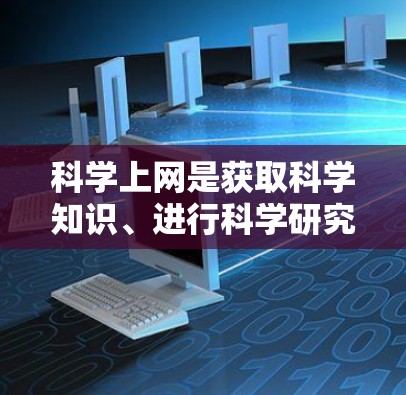 科学上网是获取科学知识、进行科学研究和学习的重要工具。以下是一些关于科学上网的常见问题及解决方案 科学上网是获取科学知识、进行科学研究和学习的重要工具。以下是一些关于科学上网的常见问题及解决方案