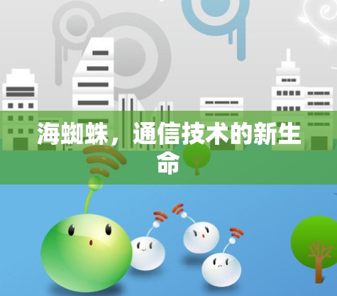 海蜘蛛,通信技术的新生命 海蜘蛛,通信技术的新生命