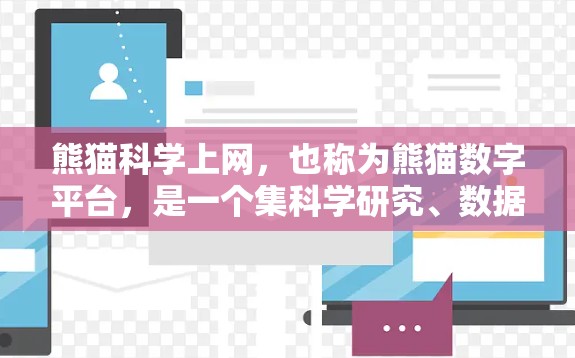 熊猫科学上网，也称为熊猫数字平台，是一个集科学研究、数据保护、互联网信息资源于一体的综合服务平台。它旨在通过互联网技术，为熊猫科学研究、保护和教育提供全方位的信息支持和服务，助力熊猫的未来化发展