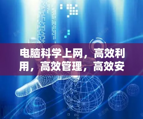 电脑科学上网,高效利用,高效管理,高效安全! 电脑科学上网,高效利用,高效管理,高效安全!