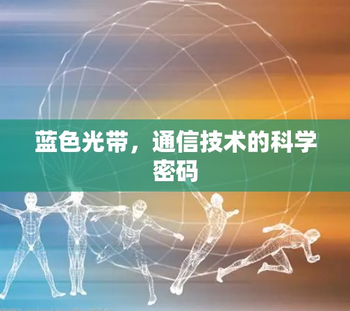蓝色光带,通信技术的科学密码 蓝色光带,通信技术的科学密码