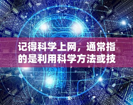 记得科学上网，通常指的是利用科学方法或技术来高效地访问和管理互联网资源。科学上网可能涉及以下几点