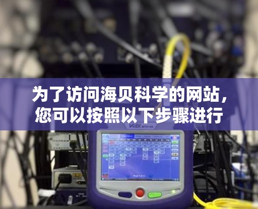 为了访问海贝科学的网站，您可以按照以下步骤进行