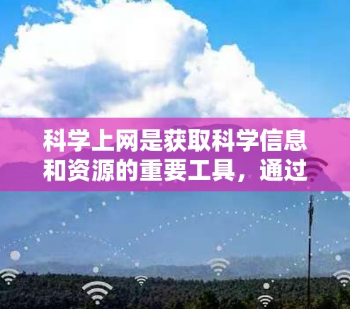 科学上网是获取科学信息和资源的重要工具,通过合理利用互联网,科学工作者可以更好地进行研究和工作。以下是科学上网的几种常见方式 科学上网是获取科学信息和资源的重要工具,通过合理利用互联网,科学工作者可以更好地进行研究和工作。以下是科学上网的几种常见方式