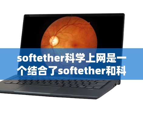 softether科学上网是一个结合了softether和科学上网概念的技术,旨在在科学领域中实现更灵活和高效的互联网应用。以下是对此问题的逐步解释 softether科学上网是一个结合了softether和科学上网概念的技术,旨在在科学领域中实现更灵活和高效的互联网应用。以下是对此问题的逐步解释