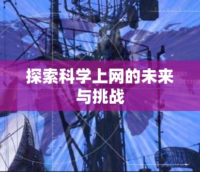 探索科学上网的未来与挑战 探索科学上网的未来与挑战