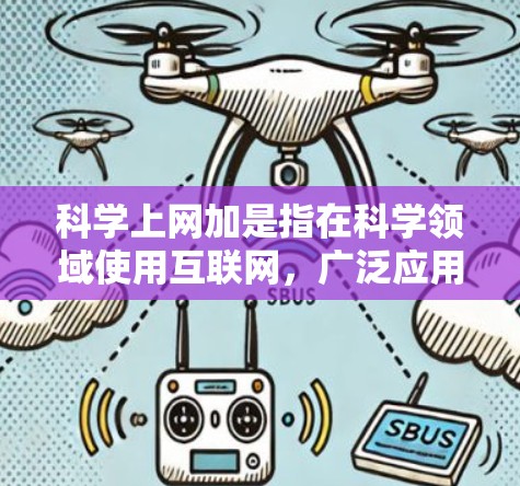 科学上网加是指在科学领域使用互联网,广泛应用于获取科学资料、进行实验研究、数据分析、学习科学工具以及参考文献检索。具体包括以下内容 科学上网加是指在科学领域使用互联网,广泛应用于获取科学资料、进行实验研究、数据分析、学习科学工具以及参考文献检索。具体包括以下内容