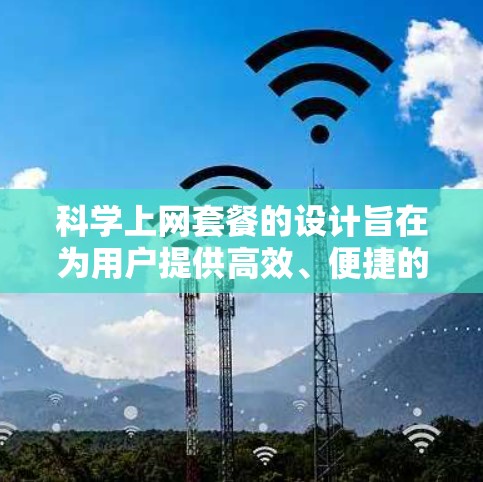 科学上网套餐的设计旨在为用户提供高效、便捷的科学与技术相关服务。以下是对科学上网套餐的详细总结 科学上网套餐的设计旨在为用户提供高效、便捷的科学与技术相关服务。以下是对科学上网套餐的详细总结