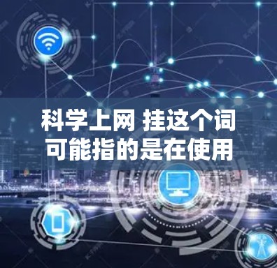 科学上网 挂这个词可能指的是在使用科学工具或网络服务时,有时会出现挂现象,即服务无法正常运行。以下是一些可能的原因和解决方法 科学上网 挂这个词可能指的是在使用科学工具或网络服务时,有时会出现挂现象,即服务无法正常运行。以下是一些可能的原因和解决方法