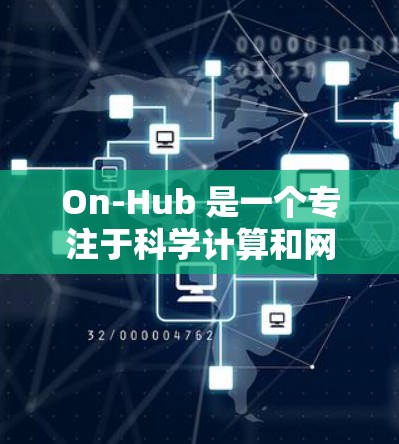 On-Hub 是一个专注于科学计算和网络平台,旨在为用户提供高效、安全的网络环境。以下是关于On-Hub 的详细信息 On-Hub 是一个专注于科学计算和网络平台,旨在为用户提供高效、安全的网络环境。以下是关于On-Hub 的详细信息