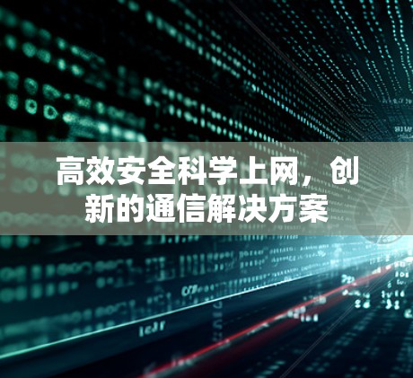 高效安全科学上网，创新的通信解决方案