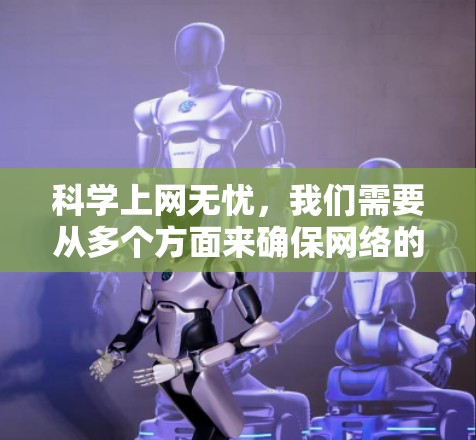 科学上网无忧,我们需要从多个方面来确保网络的安全和稳定性。以下是几个关键点,帮助您更好地管理网络和保护自己 科学上网无忧,我们需要从多个方面来确保网络的安全和稳定性。以下是几个关键点,帮助您更好地管理网络和保护自己