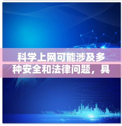 科学上网可能涉及多种安全和法律问题,具体情况因人而异。以下是一些关键点 科学上网可能涉及多种安全和法律问题,具体情况因人而异。以下是一些关键点