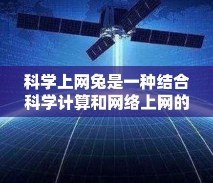 科学上网兔是一种结合科学计算和网络上网的工具,旨在提供在线科学计算和编程的学习和工作环境。以下是关于科学上网兔的详细介绍 科学上网兔是一种结合科学计算和网络上网的工具,旨在提供在线科学计算和编程的学习和工作环境。以下是关于科学上网兔的详细介绍