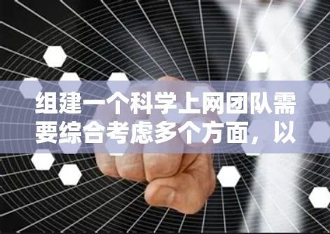 组建一个科学上网团队需要综合考虑多个方面,以确保团队能够有效地提供科学信息和科技服务。以下是一个逐步的团队组建计划,涵盖团队结构、职责、资源和文化等多个方面 组建一个科学上网团队需要综合考虑多个方面,以确保团队能够有效地提供科学信息和科技服务。以下是一个逐步的团队组建计划,涵盖团队结构、职责、资源和文化等多个方面