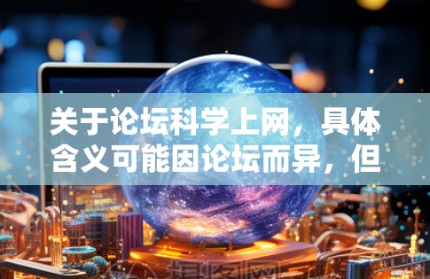 关于论坛科学上网,具体含义可能因论坛而异,但通常涉及到讨论科学相关话题或使用科学工具在论坛上的操作。以下是一些常见情况的解决方案 关于论坛科学上网,具体含义可能因论坛而异,但通常涉及到讨论科学相关话题或使用科学工具在论坛上的操作。以下是一些常见情况的解决方案