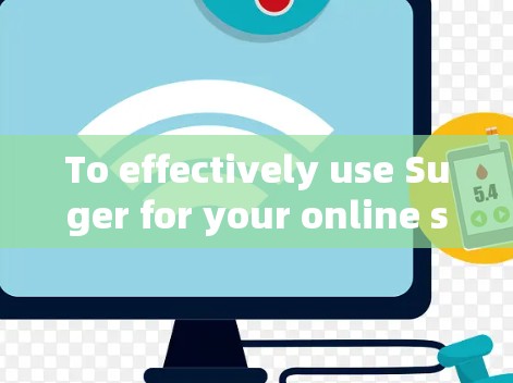 To effectively use Suger for your online studies,follow these organized steps: