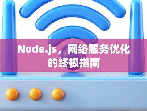 Node.js,网络服务优化的终极指南 Node.js,网络服务优化的终极指南