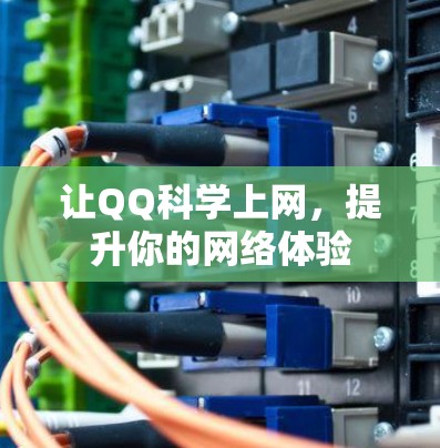 让QQ科学上网,提升你的网络体验 让QQ科学上网,提升你的网络体验