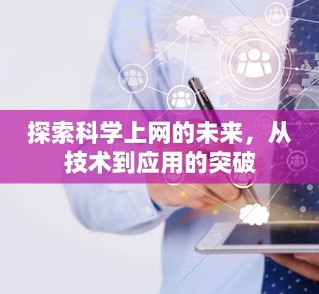 探索科学上网的未来,从技术到应用的突破 探索科学上网的未来,从技术到应用的突破