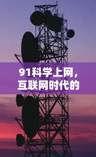 91科学上网,互联网时代的科学发展 91科学上网,互联网时代的科学发展