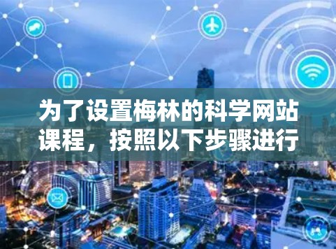 为了设置梅林的科学网站课程，按照以下步骤进行操作