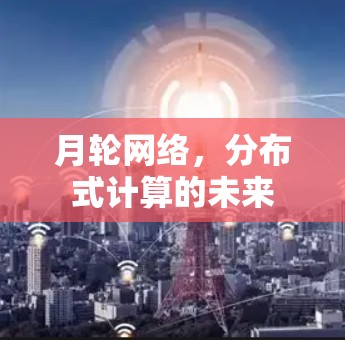 月轮网络，分布式计算的未来
