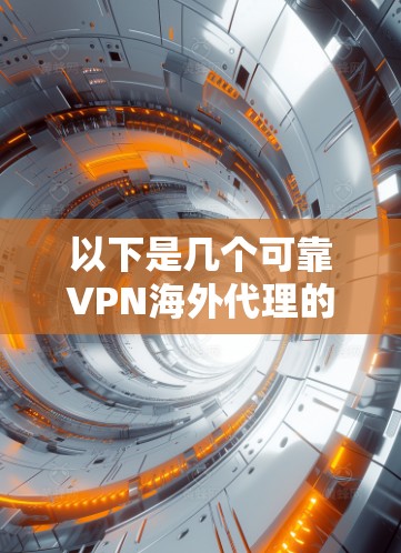 以下是几个可靠VPN海外代理的官网列表,供您参考 以下是几个可靠VPN海外代理的官网列表,供您参考