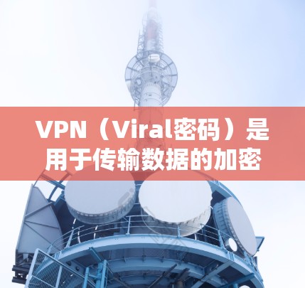 VPN（Viral密码）是用于传输数据的加密技术，广泛应用于国外和国内，以保护个人隐私和信息安全。如果你对VPN在国外的使用情况感兴趣，以下是一些关键点和建议